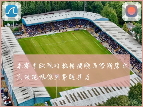 本赛季欧冠对抗榜揭晓马修斯席尔瓦领跑佩德里紧随其后